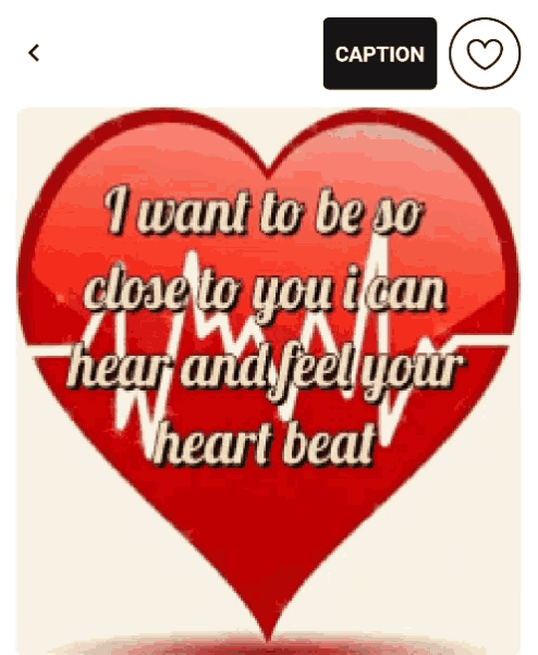 a heart with a quote on it that says `` i want to be so close to you i can hear and feel your heart beat '' .