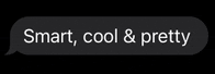 a text message that says `` smart , cool & pretty ''