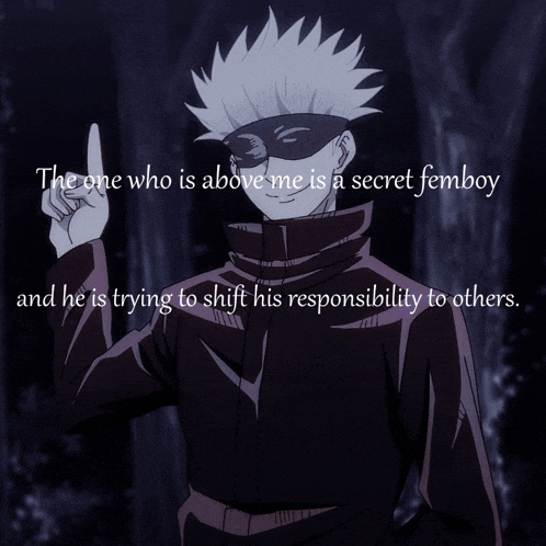 the one who is above me is a secret femboy and he 's trying to shift his responsibility to others