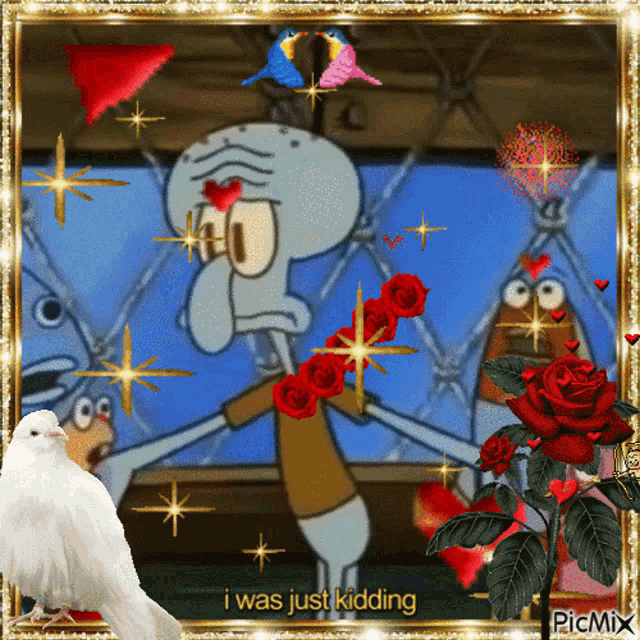 a picture of squidward from spongebob squarepants with roses and a white pigeon with the caption i was just kidding