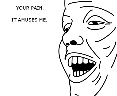 a black and white drawing of a face with the words your pain it amuses me below it