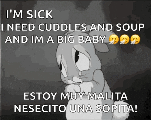 a sad bunny rabbit with the words i 'm sick i need cuddles and soup and i 'm a big baby
