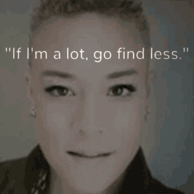a picture of a woman with the words " if i 'm a lot go find less "