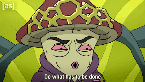 a cartoon of a mushroom with the words do what has to be done below it