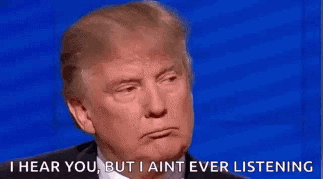 donald trump says i hear you but i ain 't ever listening .