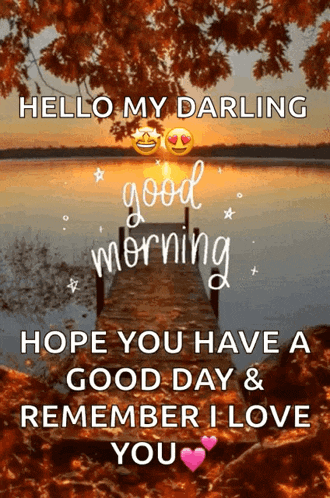 a picture of a dock with the words hello my darling good morning hope you have a good day and remember i love you