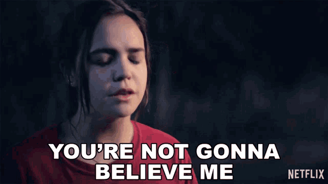 a woman says " you 're not gonna believe me " in front of a netflix logo