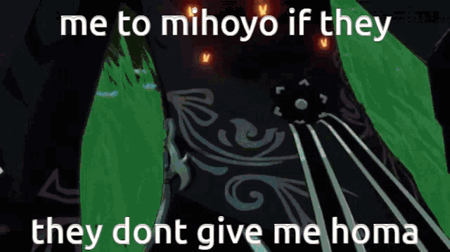 a meme that says " me to mihoyo if they they dont give me homa "