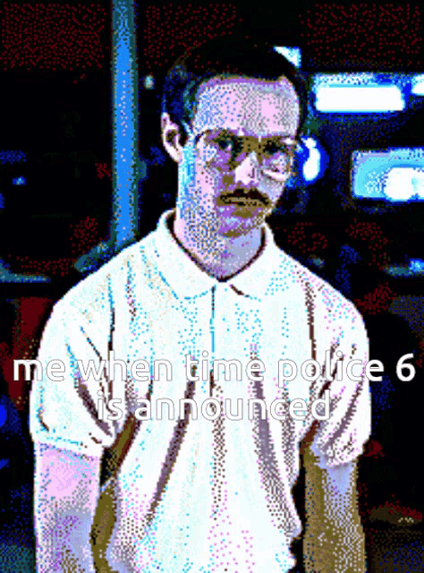 a pixelated image of a man with glasses and a mustache with the words me when time police 6 is announced