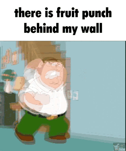 a cartoon of peter griffin with the words " there is fruit punch behind my wall "