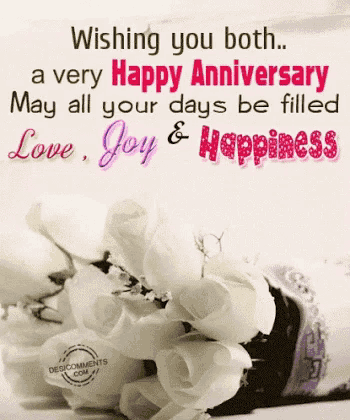 a wishing you both a very happy anniversary may all your days be filled love , joy and happiness