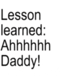 lesson learned : ahhhh daddy ! is written in black on a white background