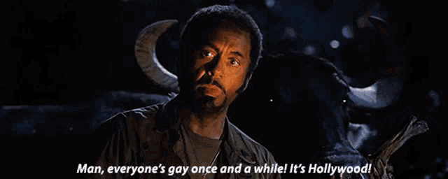 a man says " man everyone 's gay once and a while ! it 's hollywood ! "