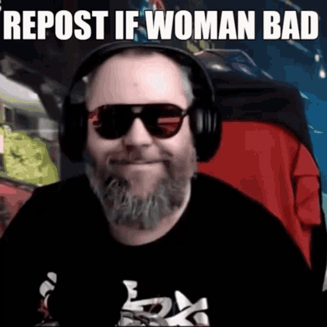 a man with a beard wearing sunglasses and headphones with the caption repost if woman bad