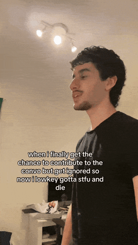 a man in a black shirt says when i finally get the chance to contribute