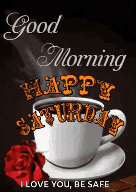 a cup of coffee with the words " good morning happy saturday i love you be safe " on it