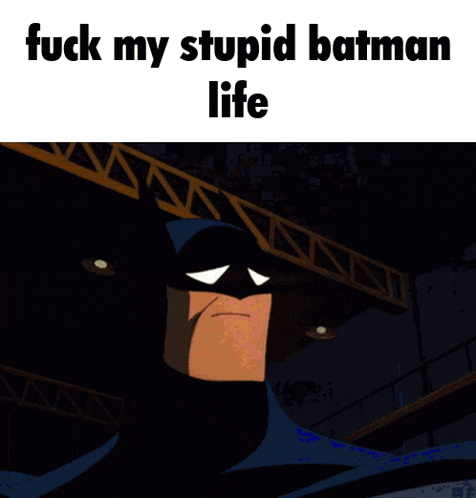 a cartoon of batman with the words " fuck my stupid batman life "