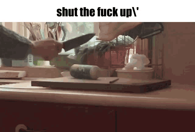 a person is cutting a cucumber on a cutting board and the caption says shut the fuck up '