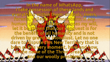 in the name of whatsapp i take possession of these lands and everything within them animals river valleys and mountains
