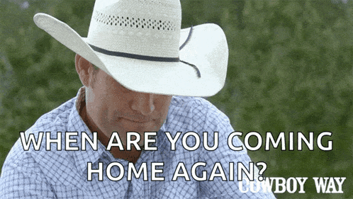 a man in a cowboy hat says " when are you coming home again cowboy way "