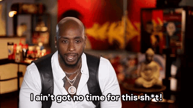 a man says " i ain t got no time for this shit "
