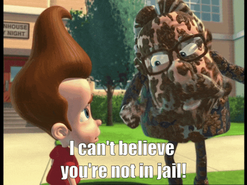 a cartoon character says i can 't believe you 're not in jail while standing next to another character