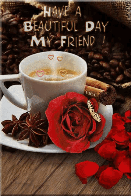 a cup of coffee next to a red rose with the words have a beautiful day my friend written on it