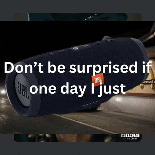a picture of a jbl speaker with the caption " don t be surprised if one day i just "