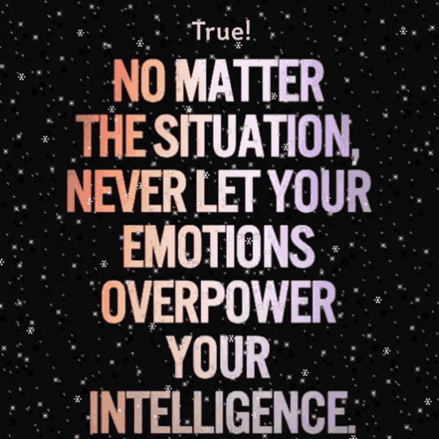 a quote that says " no matter the situation , never let your emotions overpower your intelligence "