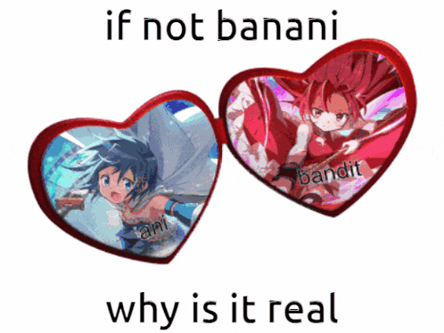 a picture of two hearts with the words if not banani why is it real