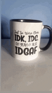 a coffee mug that says " just so were clean idk idc oh yeah & also idgaf "