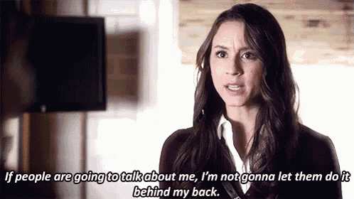 a woman is saying if people are going to talk about me , i 'm not gonna let them do it behind my back