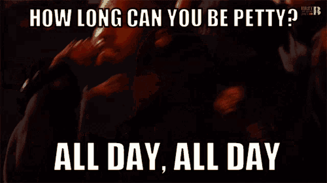 a poster that says " how long can you be petty " all day all day