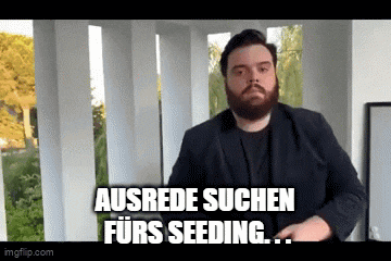 a man with a beard says " ausrede suchen furs seeding "