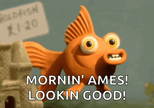 a cartoon fish with the words mornin ' ames lookin good written below it