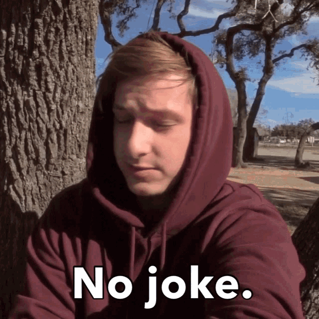 a man in a maroon hoodie says " no joke "