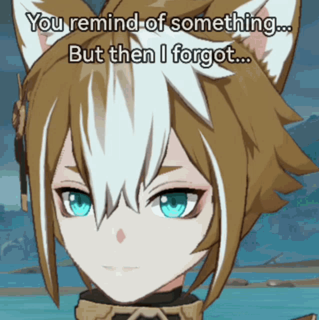 a cartoon character says " you remind of something ... but then i forgot "