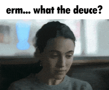 a picture of a woman with the words " erm ... what the deuce " below her