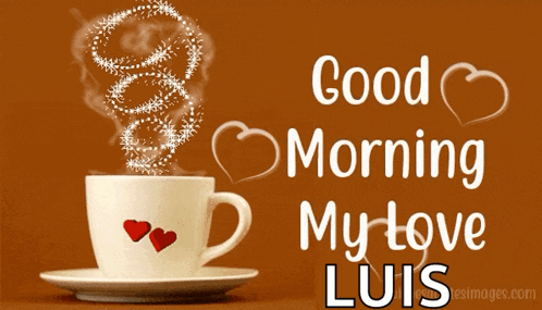 a cup of coffee with hearts on it and the words good morning my love luis on the bottom