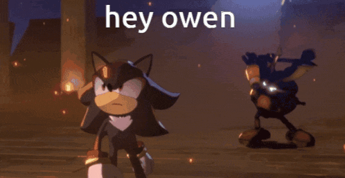 a shadow the hedgehog is standing in front of a fire with the words hey owen above him