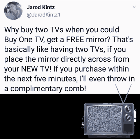 a twitter post by jarod kintz explains why buy two tvs when you could buy one tv get a free mirror