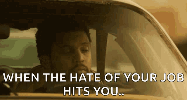 a man is driving a car with the words " when the hate of your job hits you "