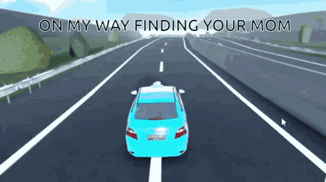 a blue car is driving down a highway with the words " on my way finding your mom " below it