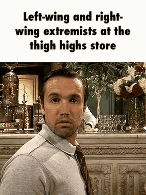 a man standing in front of a bar with the words left-wing and right-wing extremists at the thigh highs store written above him