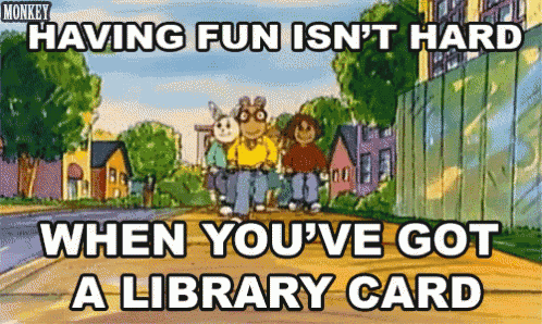 a cartoon says that having fun isn't hard when you 've got a library card