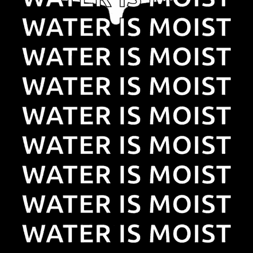 a black and white poster says water is moist