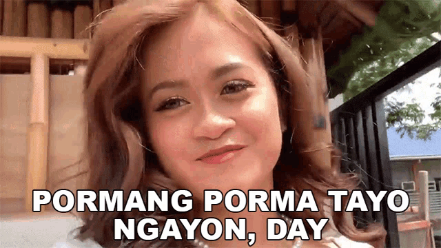 a close up of a woman 's face with the words pormang porma tayo ngayon day written on it