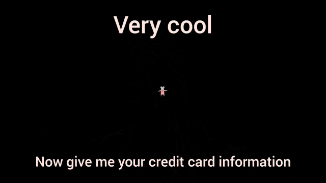 very cool now give me your credit card information is written on a black background