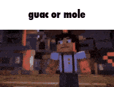 a minecraft character is standing in front of a building and the words guac or mole are above him .