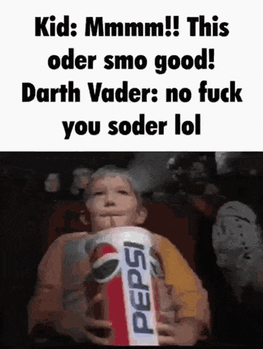 a child is holding a can of pepsi and says " kid mmmm this oder smo good darth vader no fuck you soder lol "